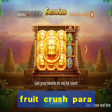 fruit crush para ganhar dinheiro